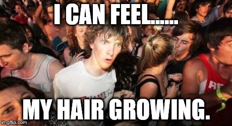 Sudden Clarity Clarence | I CAN FEEL...... MY HAIR GROWING. | image tagged in memes,sudden clarity clarence | made w/ Imgflip meme maker