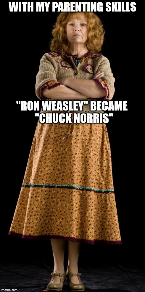 Parenting done right | WITH MY PARENTING SKILLS "RON WEASLEY" BECAME  "CHUCK NORRIS" | image tagged in memes,molly weasley | made w/ Imgflip meme maker