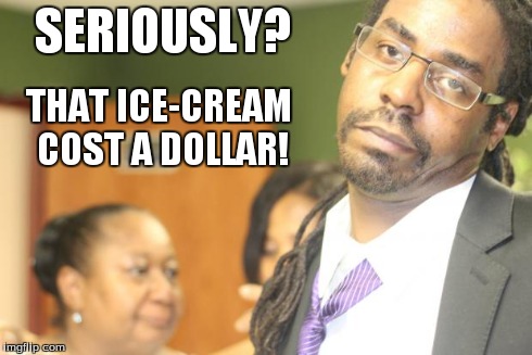 SERIOUSLY? THAT ICE-CREAM COST A DOLLAR! | image tagged in skeptical black guy | made w/ Imgflip meme maker