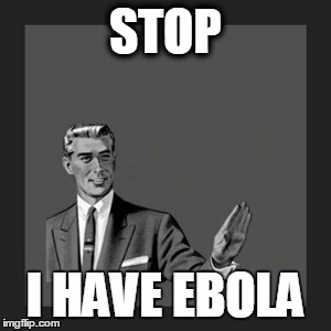 Kill Yourself Guy Meme | STOP I HAVE EBOLA | image tagged in memes,kill yourself guy | made w/ Imgflip meme maker