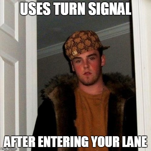 Scumbag Steve Meme | USES TURN SIGNAL AFTER ENTERING YOUR LANE | image tagged in memes,scumbag steve,AdviceAnimals | made w/ Imgflip meme maker