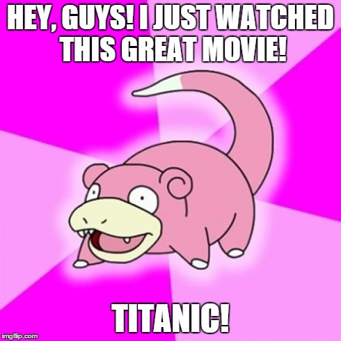 HEY, GUYS! I JUST WATCHED THIS GREAT MOVIE! TITANIC! | made w/ Imgflip meme maker