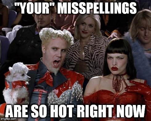 Contraction Distraction | "YOUR" MISSPELLINGS ARE SO HOT RIGHT NOW | image tagged in memes,mugatu so hot right now | made w/ Imgflip meme maker