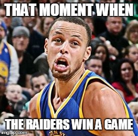 When the Raiders go ham | THAT MOMENT WHEN THE RAIDERS WIN A GAME | image tagged in curry,raiders,basketball,football | made w/ Imgflip meme maker