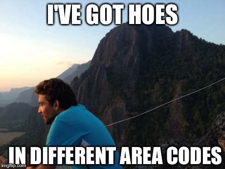 I'VE GOT HOES IN DIFFERENT AREA CODES | made w/ Imgflip meme maker