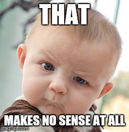 Skeptical Baby Meme | THAT MAKES NO SENSE AT ALL | image tagged in memes,skeptical baby | made w/ Imgflip meme maker