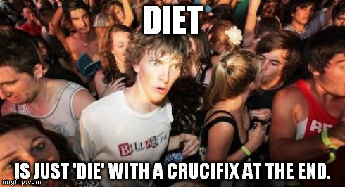 Sudden Clarity Clarence Meme | DIET IS JUST 'DIE' WITH A CRUCIFIX AT THE END. | image tagged in memes,sudden clarity clarence | made w/ Imgflip meme maker