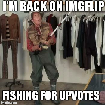 State Farm Fisherman  | I'M BACK ON IMGFLIP FISHING FOR UPVOTES | image tagged in state farm fisherman | made w/ Imgflip meme maker