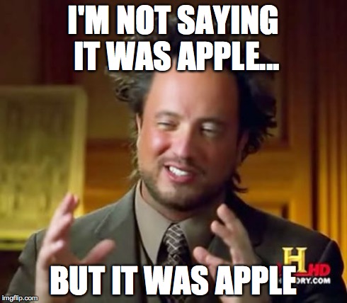 Ancient Aliens Meme | I'M NOT SAYING IT WAS APPLE... BUT IT WAS APPLE | image tagged in memes,ancient aliens | made w/ Imgflip meme maker