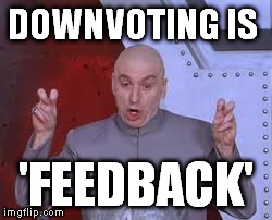 Dr Evil Laser | DOWNVOTING IS 'FEEDBACK' | image tagged in memes,dr evil laser | made w/ Imgflip meme maker