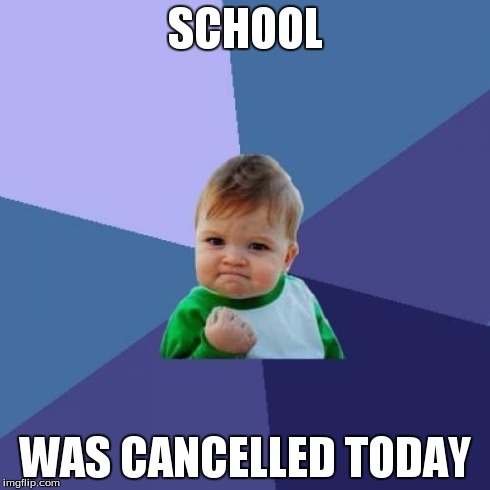 Success Kid Meme | SCHOOL WAS CANCELLED TODAY | image tagged in memes,success kid,school | made w/ Imgflip meme maker