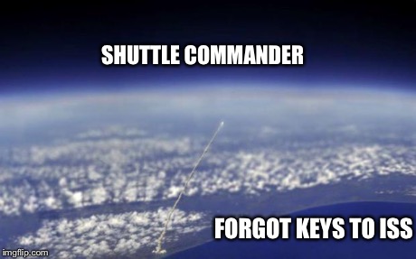 Shuttle launch | SHUTTLE COMMANDER FORGOT KEYS TO ISS | image tagged in memes,space,rocket,astronaut | made w/ Imgflip meme maker