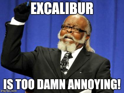 Too Damn High | EXCALIBUR IS TOO DAMN ANNOYING! | image tagged in memes,too damn high | made w/ Imgflip meme maker
