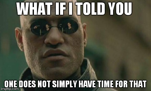 Matrix Morpheus Meme | WHAT IF I TOLD YOU ONE DOES NOT SIMPLY HAVE TIME FOR THAT | image tagged in memes,matrix morpheus | made w/ Imgflip meme maker