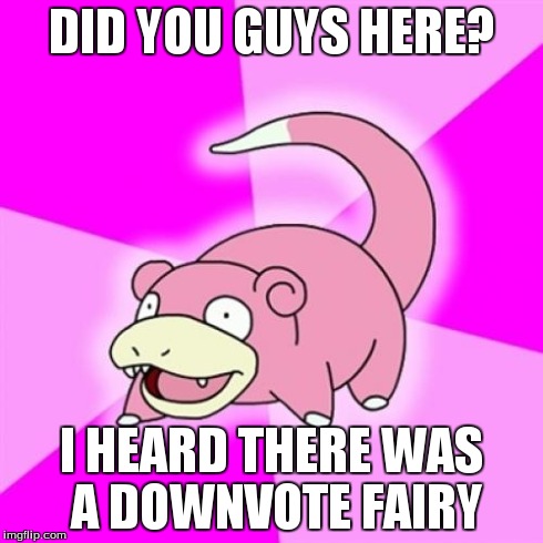 Slowpoke | DID YOU GUYS HERE? I HEARD THERE WAS A DOWNVOTE FAIRY | image tagged in memes,slowpoke | made w/ Imgflip meme maker