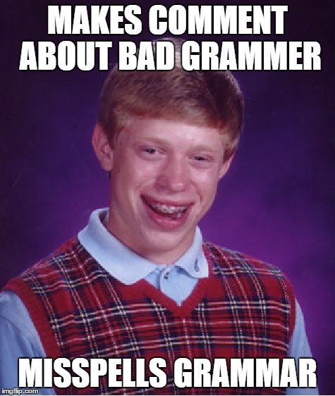 Bad Luck Brian Meme | MAKES COMMENT ABOUT BAD GRAMMER MISSPELLS GRAMMAR | image tagged in memes,bad luck brian | made w/ Imgflip meme maker