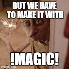 Dobby | BUT WE HAVE TO MAKE IT WITH !MAGIC! | image tagged in dobby | made w/ Imgflip meme maker