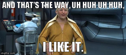Goldmember | AND THAT'S THE WAY, UH HUH UH HUH, I LIKE IT. | image tagged in goldmember | made w/ Imgflip meme maker