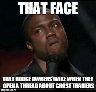 Kevin Hart  | THAT FACE THAT DODGE OWNERS MAKE WHEN THEY OPEN A THREAD ABOUT GHOST TRAILERS | image tagged in kevin hart  | made w/ Imgflip meme maker