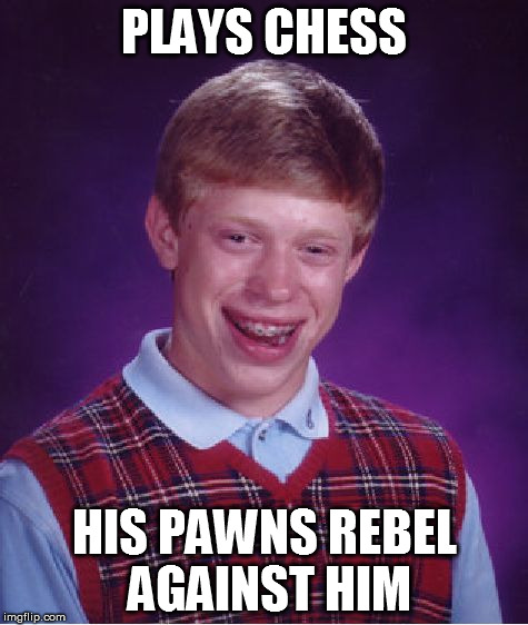 Bad Luck Brian Meme | PLAYS CHESS HIS PAWNS REBEL AGAINST HIM | image tagged in memes,bad luck brian | made w/ Imgflip meme maker