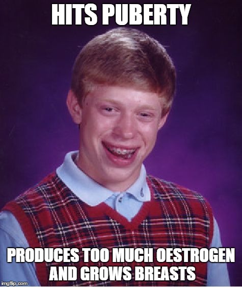 Bad Luck Brian | HITS PUBERTY PRODUCES TOO MUCH OESTROGEN AND GROWS BREASTS | image tagged in memes,bad luck brian | made w/ Imgflip meme maker