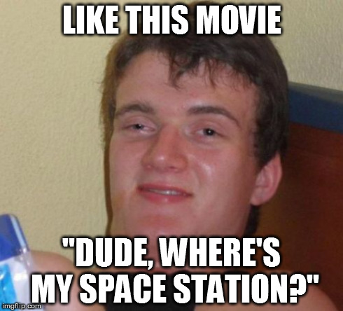 10 Guy Meme | LIKE THIS MOVIE "DUDE, WHERE'S MY SPACE STATION?" | image tagged in memes,10 guy | made w/ Imgflip meme maker