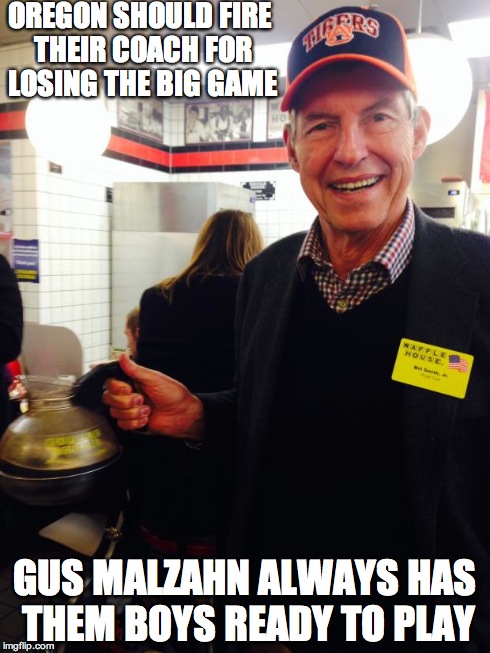 AUBURN WAFFLES | OREGON SHOULD FIRE THEIR COACH FOR LOSING THE BIG GAME GUS MALZAHN ALWAYS HAS THEM BOYS READY TO PLAY | image tagged in auburn waffles | made w/ Imgflip meme maker