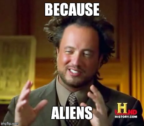 Ancient Aliens Meme | BECAUSE ALIENS | image tagged in memes,ancient aliens | made w/ Imgflip meme maker