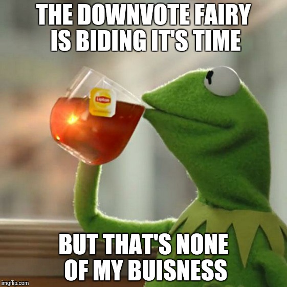 But That's None Of My Business Meme | THE DOWNVOTE FAIRY IS BIDING IT'S TIME BUT THAT'S NONE OF MY BUISNESS | image tagged in memes,but thats none of my business,kermit the frog | made w/ Imgflip meme maker