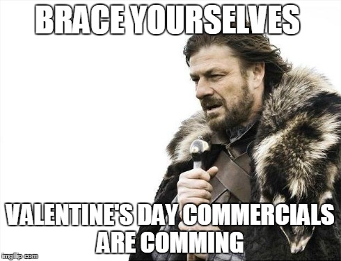 Brace Yourselves X is Coming Meme | BRACE YOURSELVES VALENTINE'S DAY COMMERCIALS ARE COMMING | image tagged in memes,brace yourselves x is coming | made w/ Imgflip meme maker