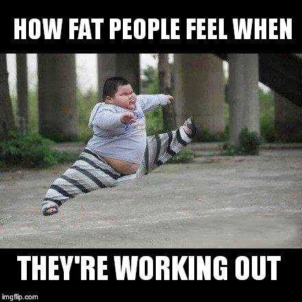 Fat kid jump kick | HOW FAT PEOPLE FEEL WHEN THEY'RE WORKING OUT | image tagged in fat kid jump kick | made w/ Imgflip meme maker
