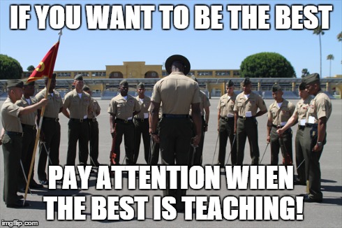 Learning from the best | IF YOU WANT TO BE THE BEST PAY ATTENTION WHEN THE BEST IS TEACHING! | image tagged in instructor,knowledge | made w/ Imgflip meme maker