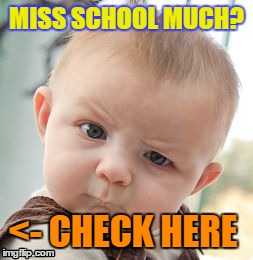 Skeptical Baby Meme | MISS SCHOOL MUCH? <- CHECK HERE | image tagged in memes,skeptical baby | made w/ Imgflip meme maker