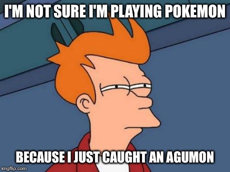 Futurama Fry | I'M NOT SURE I'M PLAYING POKEMON BECAUSE I JUST CAUGHT AN AGUMON | image tagged in memes,futurama fry | made w/ Imgflip meme maker