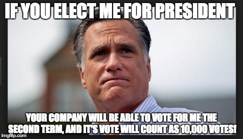 IF YOU ELECT ME FOR PRESIDENT YOUR COMPANY WILL BE ABLE TO VOTE FOR ME THE SECOND TERM, AND IT'S VOTE WILL COUNT AS 10,000 VOTES! | made w/ Imgflip meme maker