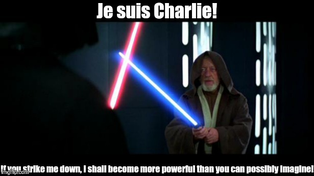 Je suis Charlie! If you strike me down, I shall become more powerful than you can possibly imagine! | image tagged in je suis charlie | made w/ Imgflip meme maker
