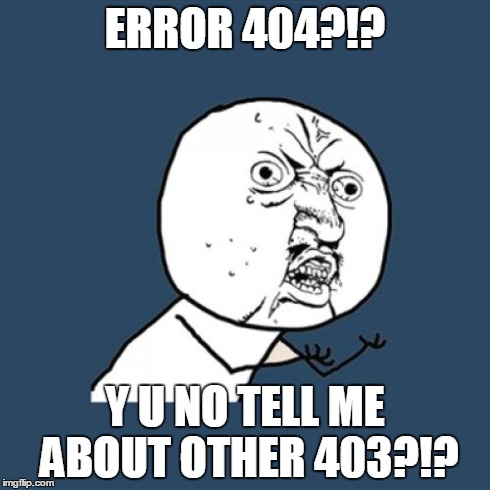 Internet conspiracy | ERROR 404?!? Y U NO TELL ME ABOUT OTHER 403?!? | image tagged in memes,y u no,computers | made w/ Imgflip meme maker