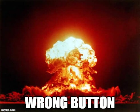 Nuclear Explosion Meme | WRONG BUTTON | image tagged in memes,nuclear explosion | made w/ Imgflip meme maker