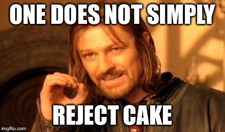 One Does Not Simply Meme | ONE DOES NOT SIMPLY REJECT CAKE | image tagged in memes,one does not simply | made w/ Imgflip meme maker