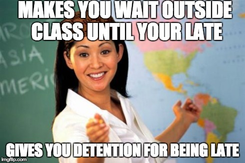 Unhelpful High School Teacher Meme | MAKES YOU WAIT OUTSIDE CLASS UNTIL YOUR LATE GIVES YOU DETENTION FOR BEING LATE | image tagged in memes,unhelpful high school teacher,scumbag | made w/ Imgflip meme maker