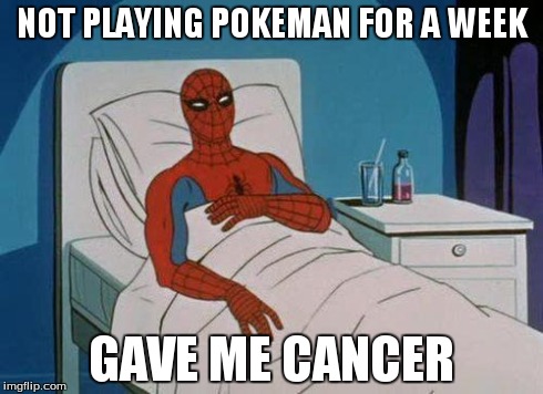 Spiderman Hospital Meme | NOT PLAYING POKEMAN FOR A WEEK GAVE ME CANCER | image tagged in memes,spiderman hospital,spiderman | made w/ Imgflip meme maker