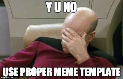 Captain Picard Facepalm Meme | Y U NO USE PROPER MEME TEMPLATE | image tagged in memes,captain picard facepalm | made w/ Imgflip meme maker