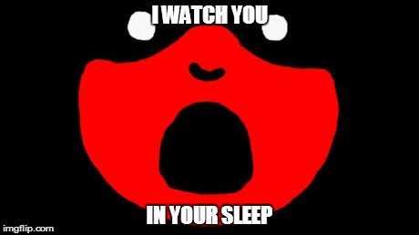 I WATCH YOU IN YOUR SLEEP | image tagged in mother 3 unused boss | made w/ Imgflip meme maker