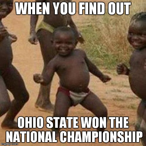 Third World Success Kid | WHEN YOU FIND OUT OHIO STATE WON THE NATIONAL CHAMPIONSHIP | image tagged in memes,third world success kid | made w/ Imgflip meme maker