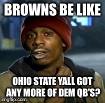 Meme BROWNS BE LIKE OHIO STATE YALL GOT ANY MORE OF DEM QB'S? image ta...