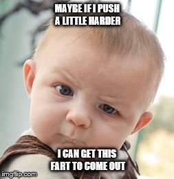 Skeptical Baby | MAYBE IF I PUSH A LITTLE HARDER I CAN GET THIS FART TO COME OUT | image tagged in memes,skeptical baby | made w/ Imgflip meme maker