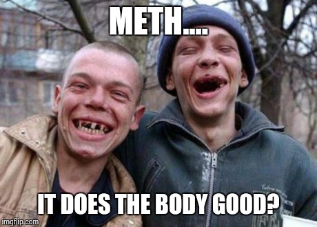 Ugly Twins | METH.... IT DOES THE BODY GOOD? | image tagged in memes,ugly twins | made w/ Imgflip meme maker