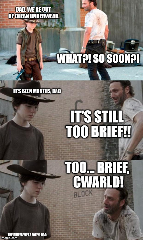 Rick and Carl 3 Meme | WHAT?! SO SOON?! DAD, WE'RE OUT OF CLEAN UNDERWEAR. IT'S STILL TOO BRIEF!! IT'S BEEN MONTHS, DAD TOO... BRIEF, CWARLD! THE BRIEFS WERE EATEN | image tagged in memes,rick and carl 3,HeyCarl | made w/ Imgflip meme maker