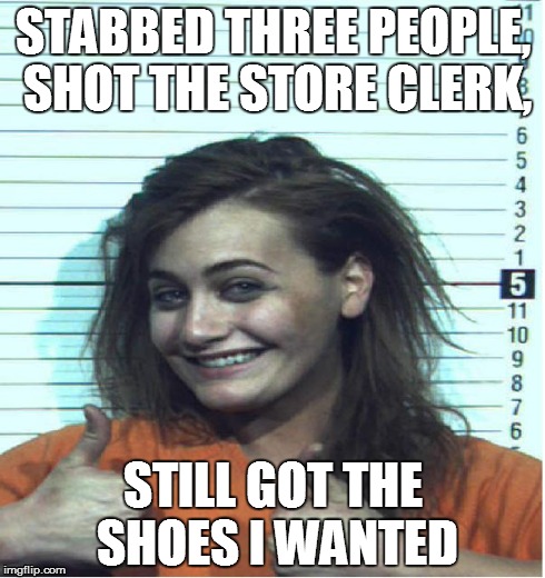 Girls at the Mall Be Like . .  . | STABBED THREE PEOPLE, SHOT THE STORE CLERK, STILL GOT THE SHOES I WANTED | image tagged in thumbs up mugshot,funny,funny memes,girls,mall,memes | made w/ Imgflip meme maker