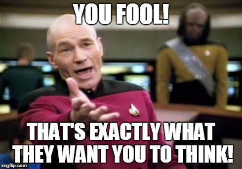 Picard Wtf Meme | YOU FOOL! THAT'S EXACTLY WHAT THEY WANT YOU TO THINK! | image tagged in memes,picard wtf | made w/ Imgflip meme maker
